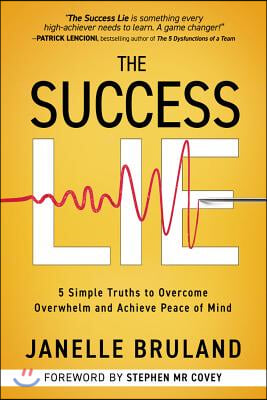 The Success Lie: 5 Simple Truths to Overcome Overwhelm and Achieve Peace of Mind