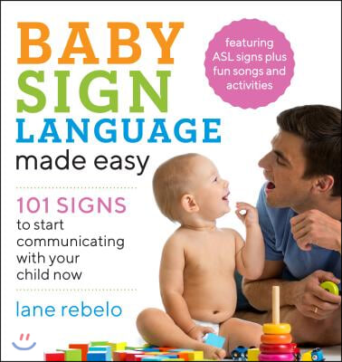 Baby Sign Language Made Easy: 101 Signs to Start Communicating with Your Child Now