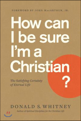 How Can I Be Sure I&#39;m a Christian?: The Satisfying Certainty of Eternal Life