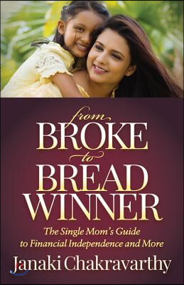 From Broke to Breadwinner: The Single Mom&#39;s Guide to Financial Independence and More