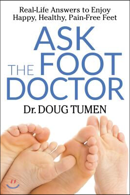 Ask the Foot Doctor: Real-Life Answers to Enjoy Happy, Healthy, Pain-Free Feet