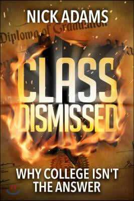 Class Dismissed: Why College Isn&#39;t the Answer