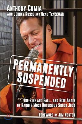 Permanently Suspended: The Rise and Fall... and Rise Again of Radio&#39;s Most Notorious Shock Jock