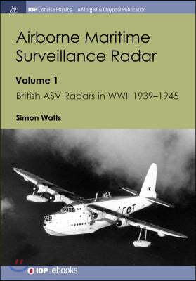 Airborne Maritime Surveillance Radar: Volume 1, British ASV Radars in WWII 1939-1945