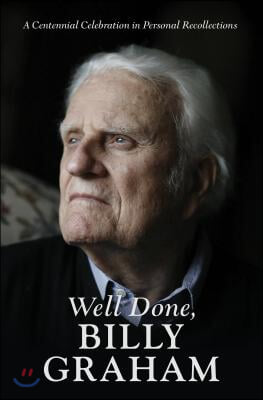 Well Done, Billy Graham: A Centennial Celebration in Personal Recollections