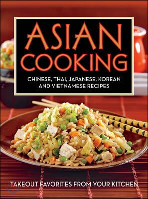 Asian Cooking: Chinese, Thai, Japanese, Korean and Vietnamese Recipes: Takeout Favorites from Your Kitchen