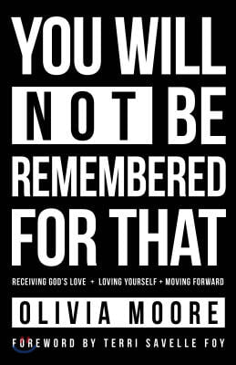 You Will Not Be Remembered for That: Receiving God's Love + Loving Yourself + Moving Forward