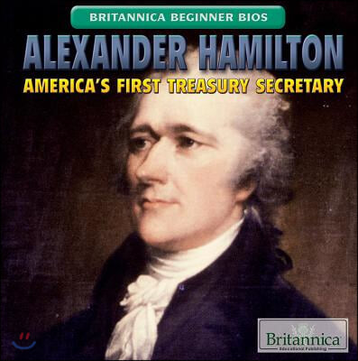 Alexander Hamilton: America&#39;s First Treasury Secretary