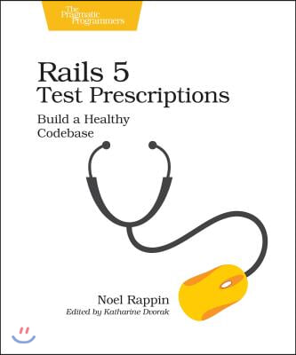 Rails 5 Test Prescriptions: Build a Healthy Codebase