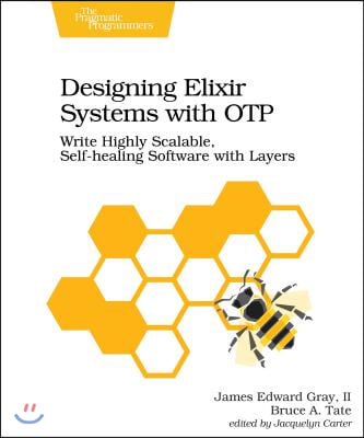 Designing Elixir Systems with OTP: Write Highly Scalable, Self-Healing Software with Layers