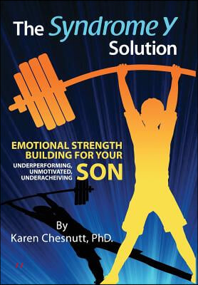 The Syndrome Y Solution: Emotional strength building for your underperforming, unmotivated, underachieving son