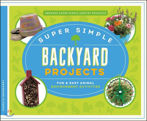 Super Simple Backyard Projects: Fun & Easy Animal Environment Activities