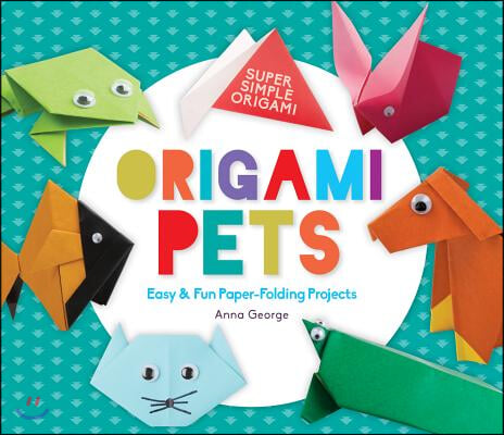 Origami Pets: Easy &amp; Fun Paper-Folding Projects