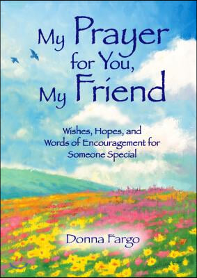 My Prayer for You, My Friend: Wishes, Hopes, and Words of Encouragement for Someone Special