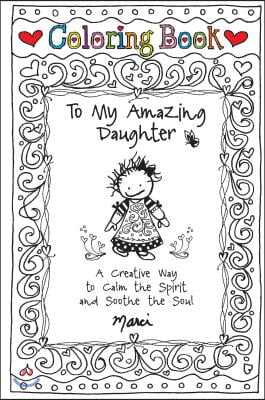 Coloring Book: To My Amazing Daughter: A Creative Way to Calm the Spirit and Soothe the Soul