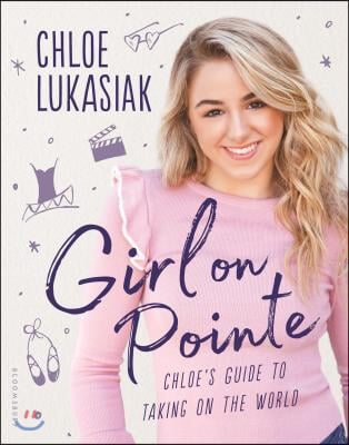 Girl on Pointe: Chloe's Guide to Taking on the World