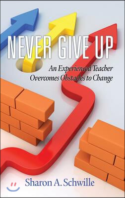 Never Give Up: An Experienced Teacher Overcomes Obstacles to Change(HC)