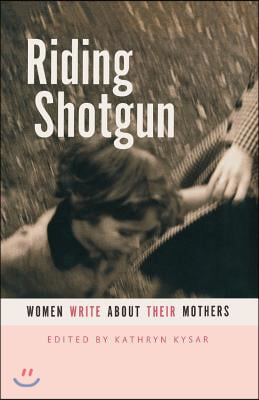 Riding Shotgun: Women Write about Their Mothers