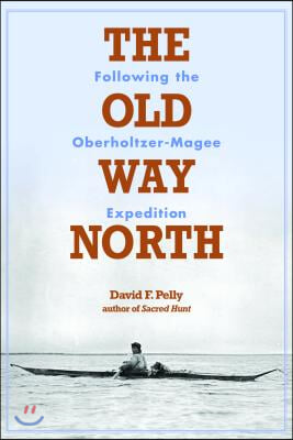 The Old Way North: Following the Oberholtzer-Magee Expedition