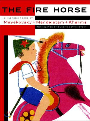 The Fire Horse: Children&#39;s Poems by Vladimir Mayakovsky, Osip Mandelstam and Daniil Kharms