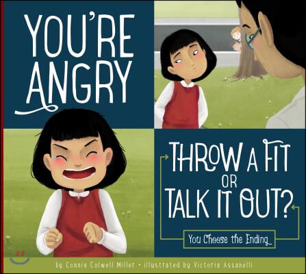 You&#39;re Angry: Throw a Fit or Talk It Out?: You Choose the Ending