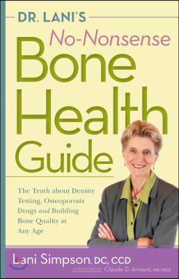 Dr. Lani's No-Nonsense Bone Health Guide: The Truth about Density Testing, Osteoporosis Drugs, and Building Bone Quality at Any Age