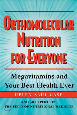 Orthomolecular Nutrition for Everyone: Megavitamins and Your Best Health Ever