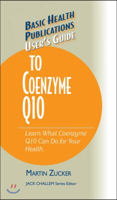 User&#39;s Guide to Coenzyme Q10: Don&#39;t Be a Dummy, Become an Expert on What Coenzyme Q10 Can Do for Your Health