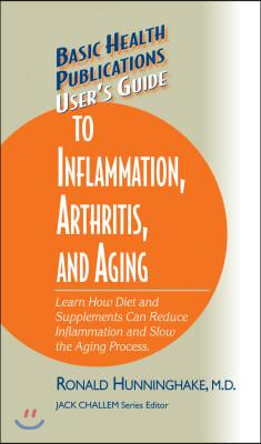 User's Guide to Inflammation, Arthritis, and Aging: Learn How Diet and Supplements Can Reduce Inflammation and Slow the Aging Process