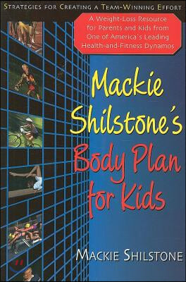 MacKie Shilstone&#39;s Body Plan for Kids: Strategies for Creating a Team-Winning Effort