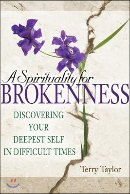 A Spirituality for Brokenness: Discovering Your Deepest Self in Difficult Times