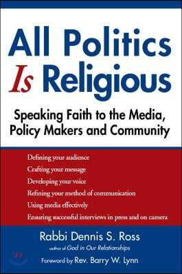 All Politics Is Religious: Speaking Faith to the Media, Policy Makers and Community