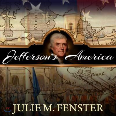 Jefferson&#39;s America: The President, the Purchase, and the Explorers Who Transformed a Nation