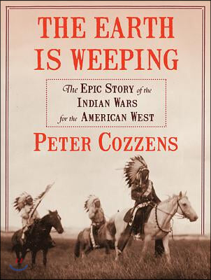 The Earth Is Weeping: The Epic Story of the Indian Wars for the American West