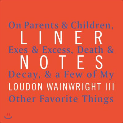 Liner Notes: On Parents &amp; Children, Exes &amp; Excess, Death &amp; Decay, &amp; a Few of My Other Favorite Things