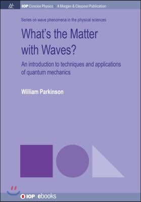 What&#39;s the Matter with Waves?: An Introduction to Techniques and Applications of Quantum Mechanics