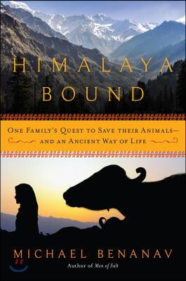 Himalaya Bound: One Family&#39;s Quest to Save Their Animals--And an Ancient Way of Life