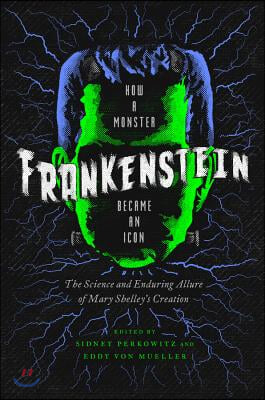 Frankenstein: How a Monster Became an Icon: The Science and Enduring Allure of Mary Shelley&#39;s Creation