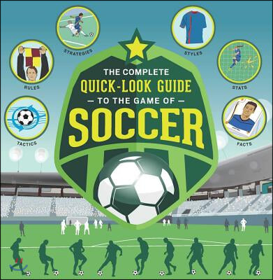 The Complete Quick-Look Guide to the Game of Soccer