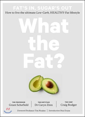 What the Fat?: Fat's In, Sugar's Out: How to Live the Ultimate Low Carb Healthy Fat Lifestyle