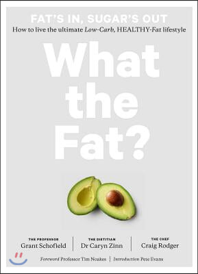 What the Fat?: Fat&#39;s In, Sugar&#39;s Out: How to Live the Ultimate Low Carb Healthy Fat Lifestyle