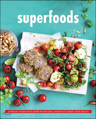 Superfoods: Everyday Food with Super Nutritional Benefits to Boost Your Health