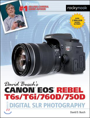 David Busch&#39;s Canon EOS Rebel T6s/T6i/760d/750d Guide to Digital Slr Photography