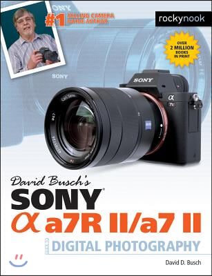 David Busch&#39;s Sony Alpha A7r II/A7 II Guide to Digital Photography