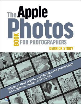 The Apple Photos Book for Photographers: Building Your Digital Darkroom with Photos and Its Powerful Editing Extensions