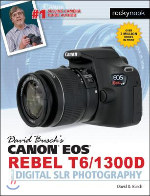 David Busch&#39;s Canon EOS Rebel T6/1300d Guide to Digital Slr Photography