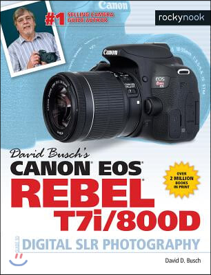 David Busch&#39;s Canon EOS Rebel T7i/800d Guide to Digital Slr Photography