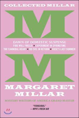 Collected Millar: The Dawn of Domestic Suspense: Fire Will Freeze; Experiment in Springtime; The Cannibal Heart; Do Evil in Return; Rose's Last Summer