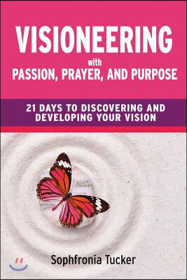 Visioneering with Passion, Prayer, and Purpose: 21 Days to Discovering and Developing Your Vision Volume 1