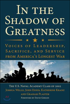 In the Shadow of Greatness: Voices of Leadership, Sacrifice, and Service from America&#39;s Longest War